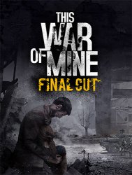 This War of Mine: Final Cut - Complete Edition (2014) (RePack от FitGirl) PC