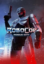 RoboCop: Rogue City - Alex Murphy Edition (2023) (RePack от Wanterlude) PC